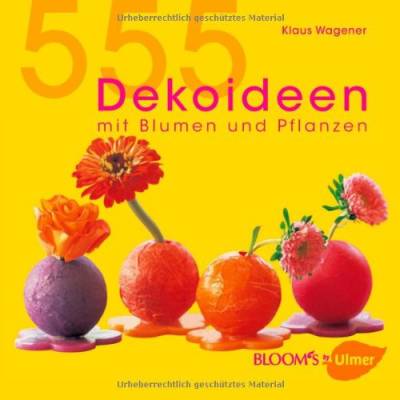 555 Dekoideen: Mit Blumen und Pflanzen (BLOOM's by Ulmer)